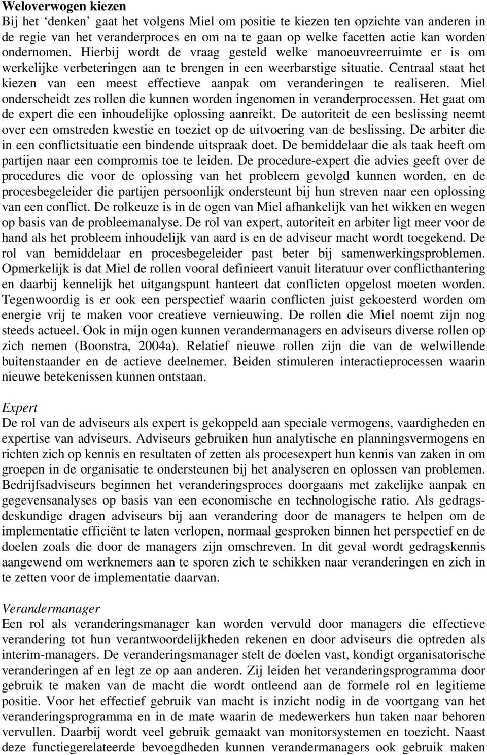 Centraal staat het kiezen van een meest effectieve aanpak om veranderingen te realiseren. Miel onderscheidt zes rollen die kunnen worden ingenomen in veranderprocessen.