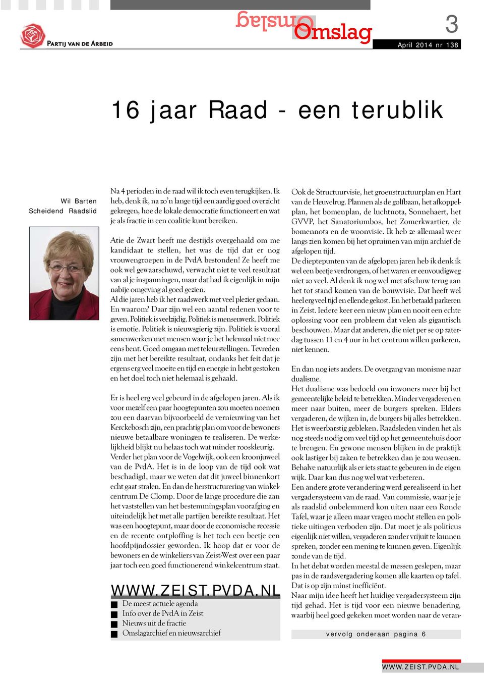 Atie de Zwart heeft me destijds overgehaald om me kandidaat te stellen, het was de tijd dat er nog vrouwengroepen in de PvdA bestonden!
