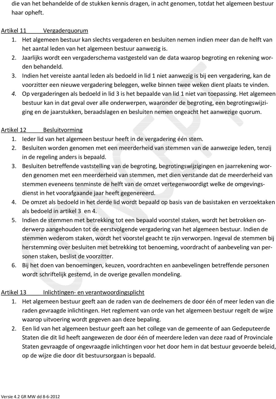 Jaarlijks wordt een vergaderschema vastgesteld van de data waarop begroting en rekening worden behandeld. 3.