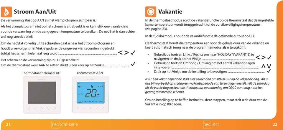 Om de neostat volledig uit te schakelen gaat u naar het Stroompictogram en houdt u vervolgens het Vinkje gedurende ongeveer vier seconden ingedrukt totdat het scherm helemaal leeg wordt.