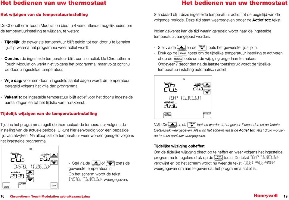 De Chronotherm Touch Modulation werkt niet volgens het programma, maar volgt continu de door u ingestelde temperatuur.