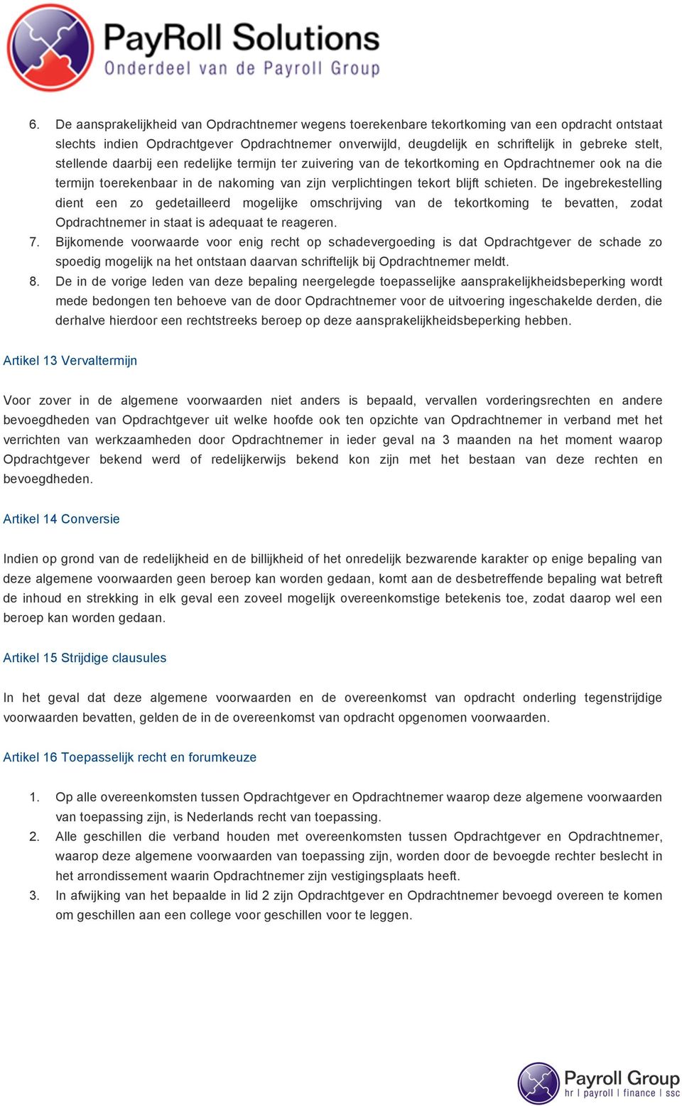 De ingebrekestelling dient een zo gedetailleerd mogelijke omschrijving van de tekortkoming te bevatten, zodat Opdrachtnemer in staat is adequaat te reageren. 7.