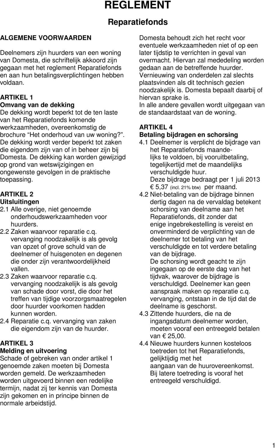 ARTIKEL 1 Omvang van de dekking De dekking wordt beperkt tot de ten laste van het Reparatiefonds komende werkzaamheden, overeenkomstig de brochure Het onderhoud van uw woning?