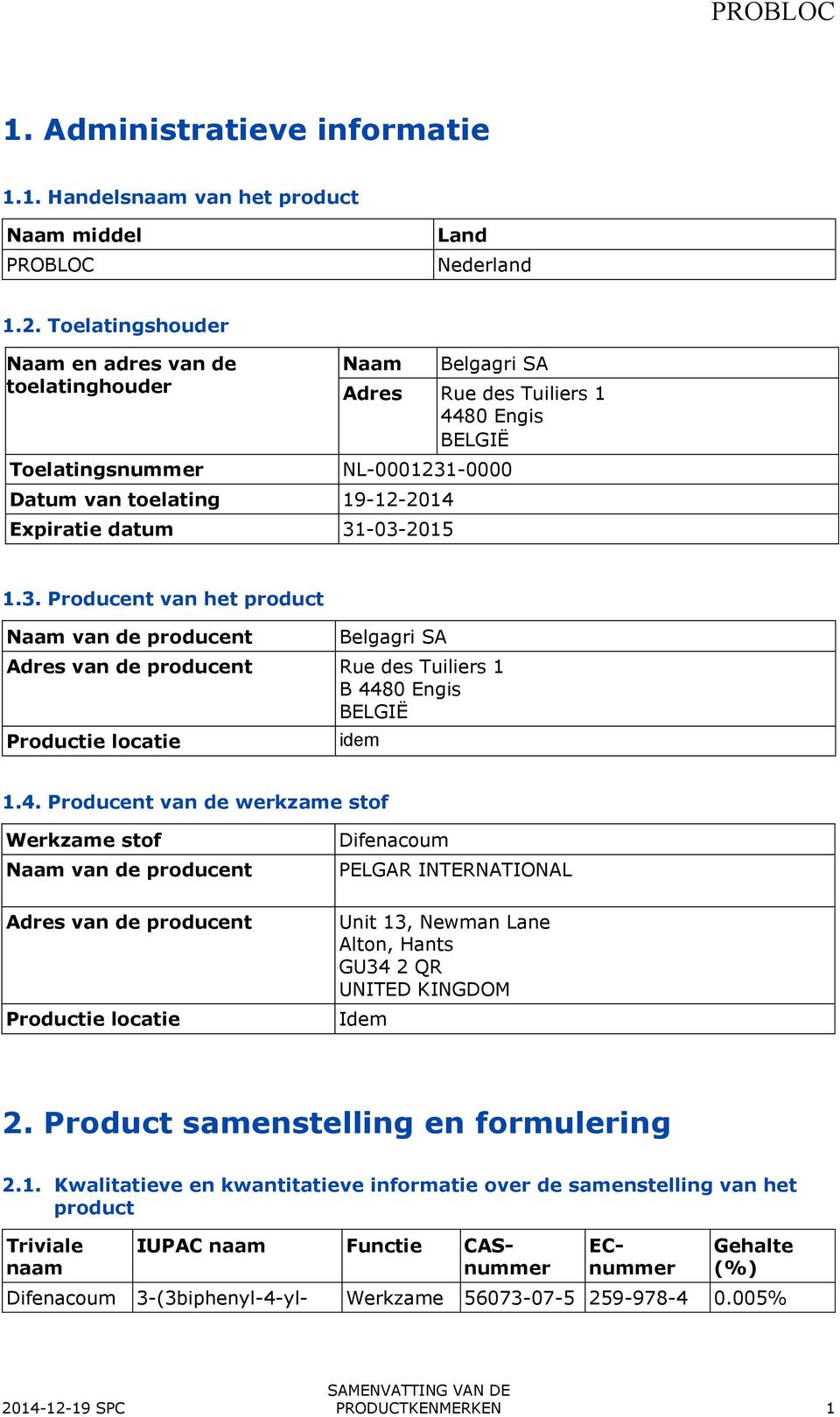 31-03-2015 1.3. Producent van het product Naam van de producent Belgagri SA Adres van de producent Rue des Tuiliers 1 B 44