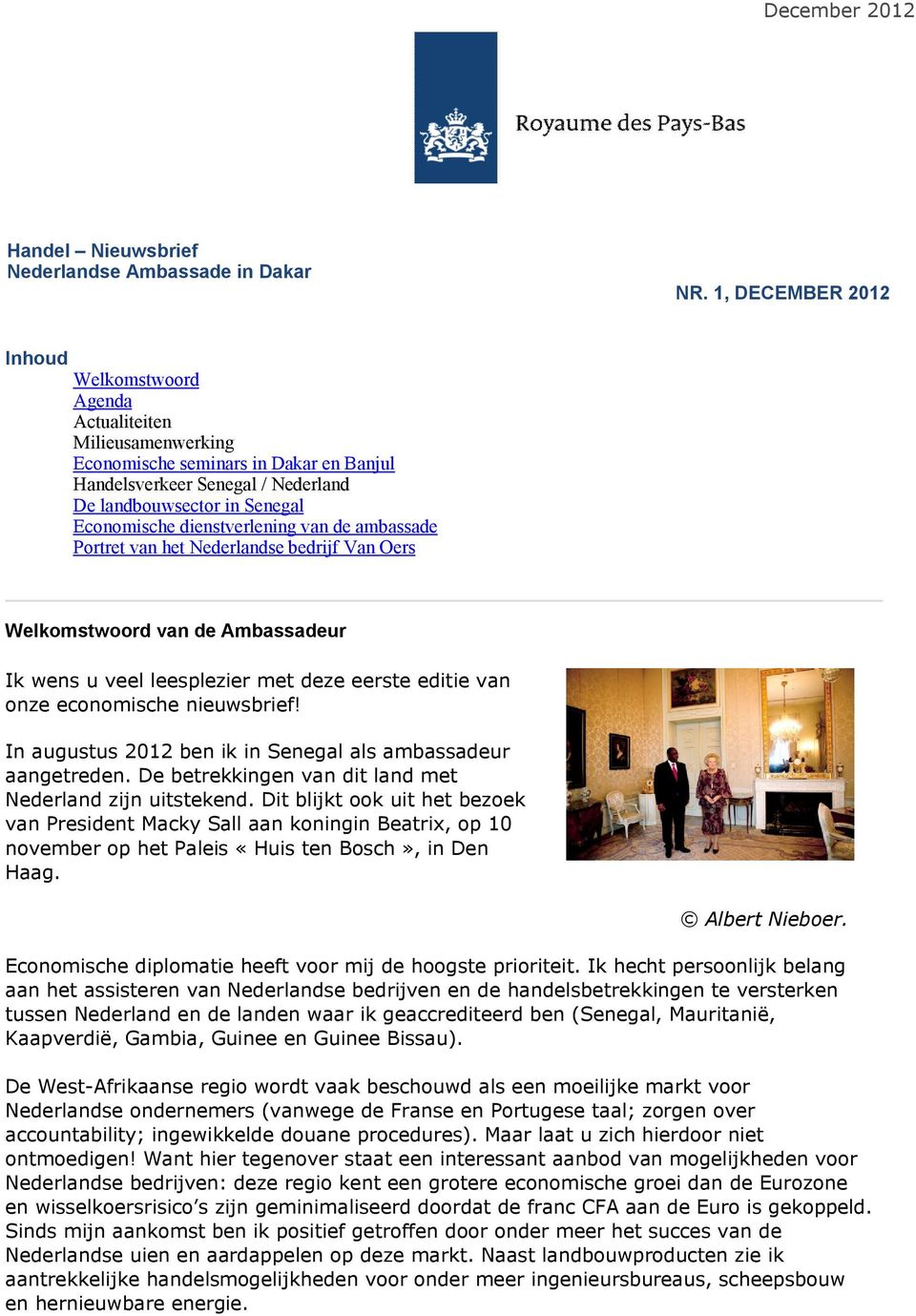 dienstverlening van de ambassade Portret van het Nederlandse bedrijf Van Oers Welkomstwoord van de Ambassadeur Ik wens u veel leesplezier met deze eerste editie van onze economische nieuwsbrief!