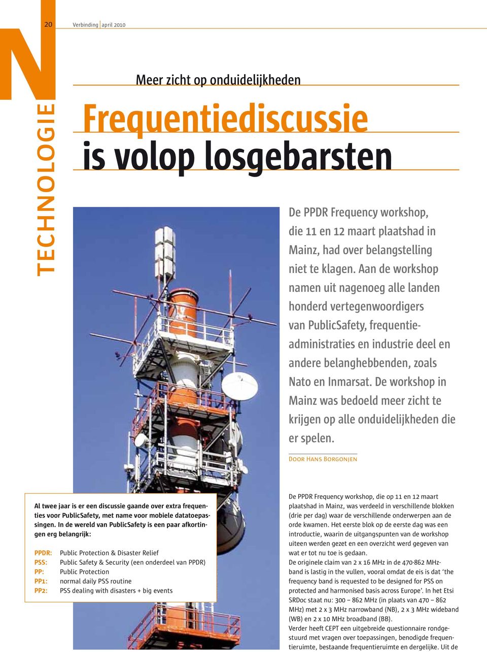 Aan de workshop namen uit nagenoeg alle landen honderd vertegenwoordigers van PublicSafety, frequentieadministraties en industrie deel en andere belanghebbenden, zoals Nato en Inmarsat.