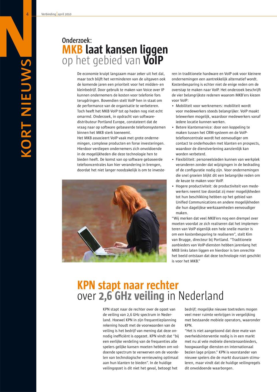 Bovendien stelt VoIP hen in staat om de performance van de organisatie te verbeteren. Toch heeft het MKB VoIP tot op heden nog niet echt omarmd.