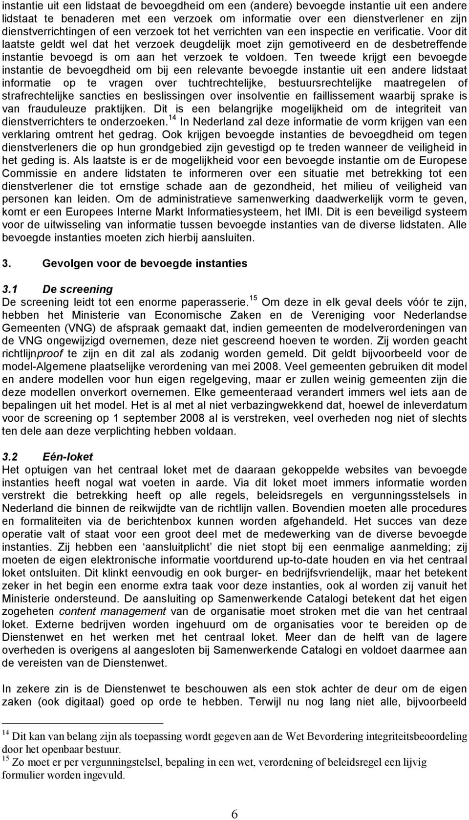 Voor dit laatste geldt wel dat het verzoek deugdelijk moet zijn gemotiveerd en de desbetreffende instantie bevoegd is om aan het verzoek te voldoen.