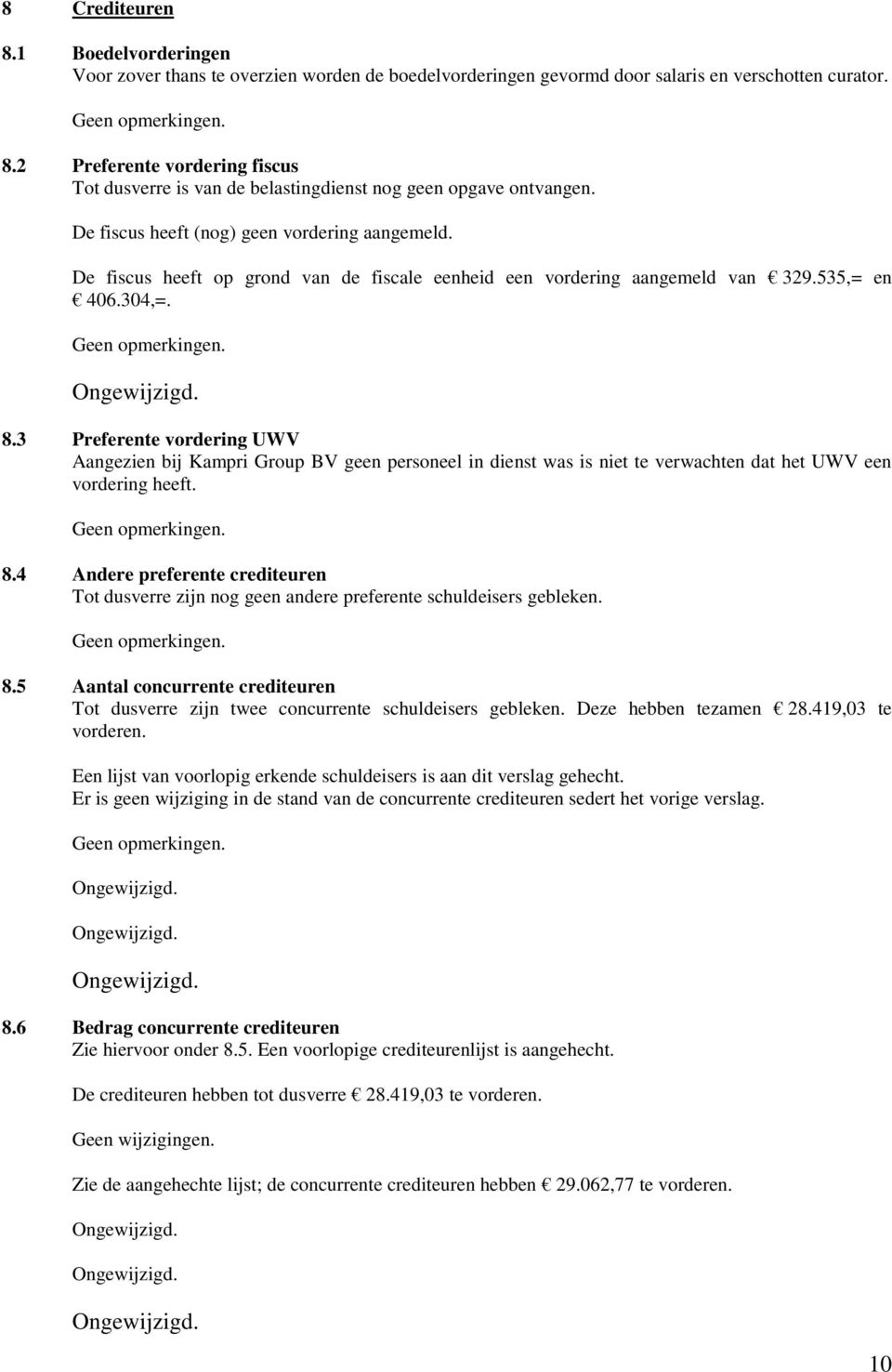 3 Preferente vordering UWV Aangezien bij Kampri Group BV geen personeel in dienst was is niet te verwachten dat het UWV een vordering heeft. 8.