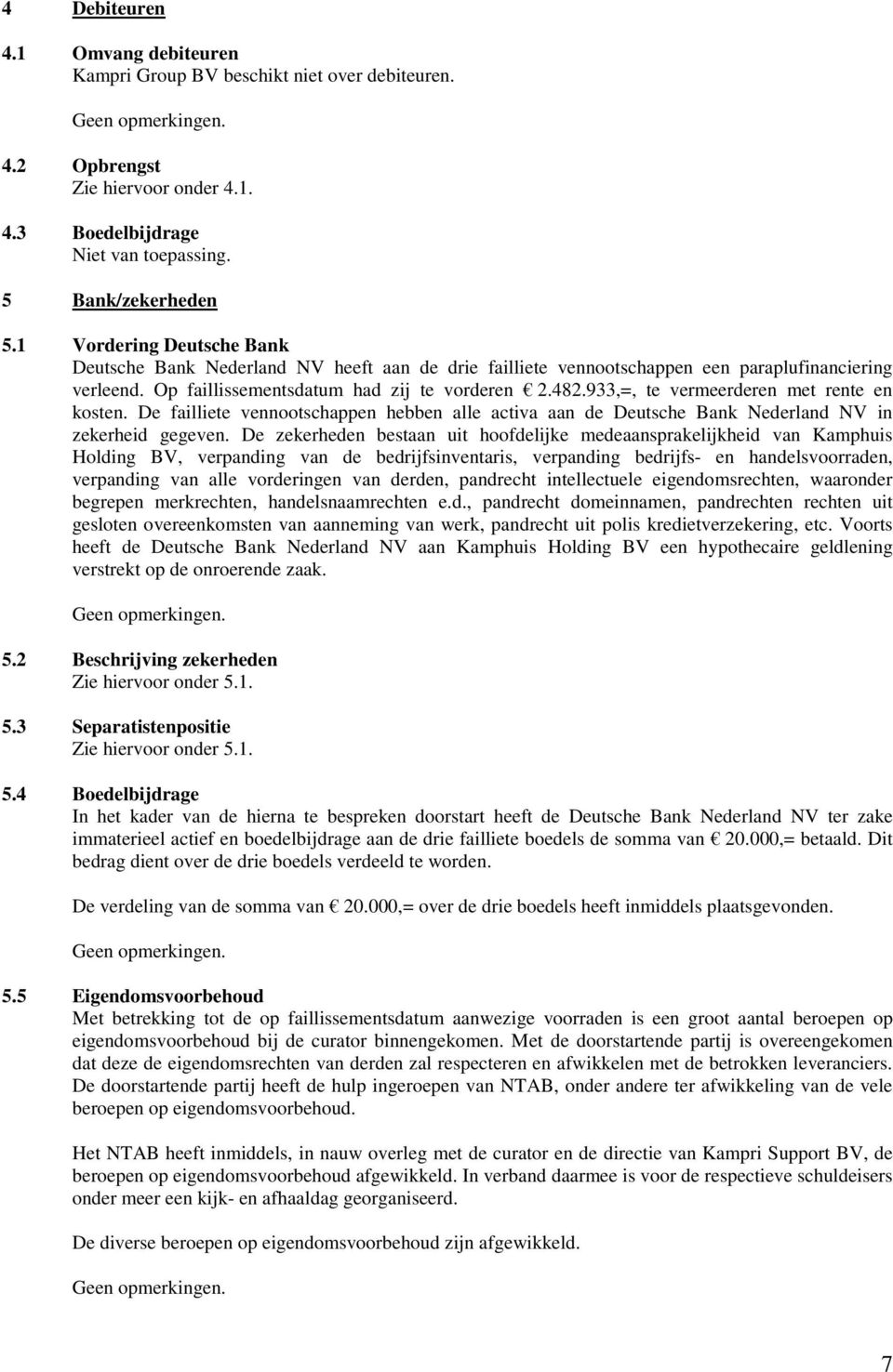 933,=, te vermeerderen met rente en kosten. De failliete vennootschappen hebben alle activa aan de Deutsche Bank Nederland NV in zekerheid gegeven.