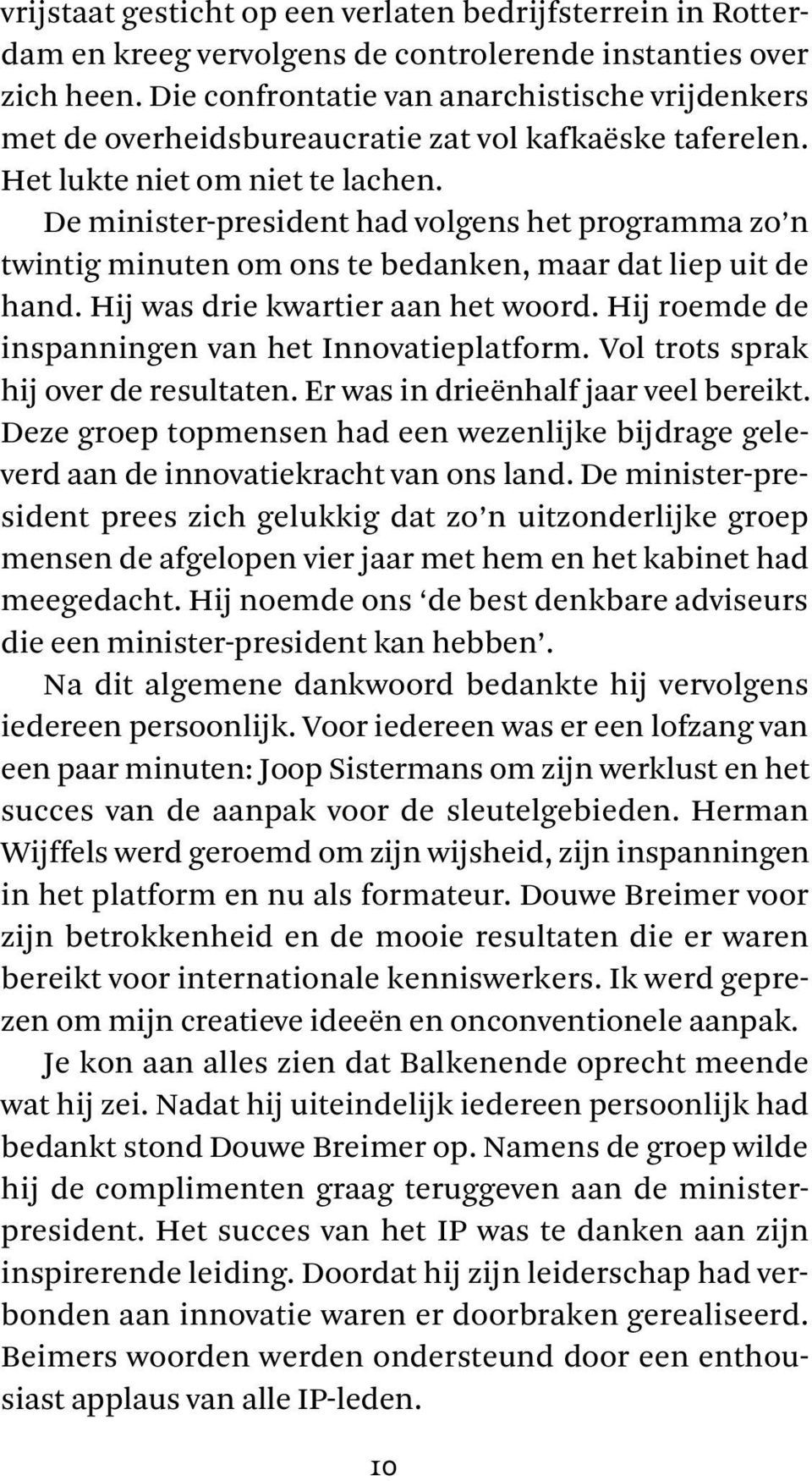 De minister-president had volgens het programma zo n twintig minuten om ons te bedanken, maar dat liep uit de hand. Hij was drie kwartier aan het woord.