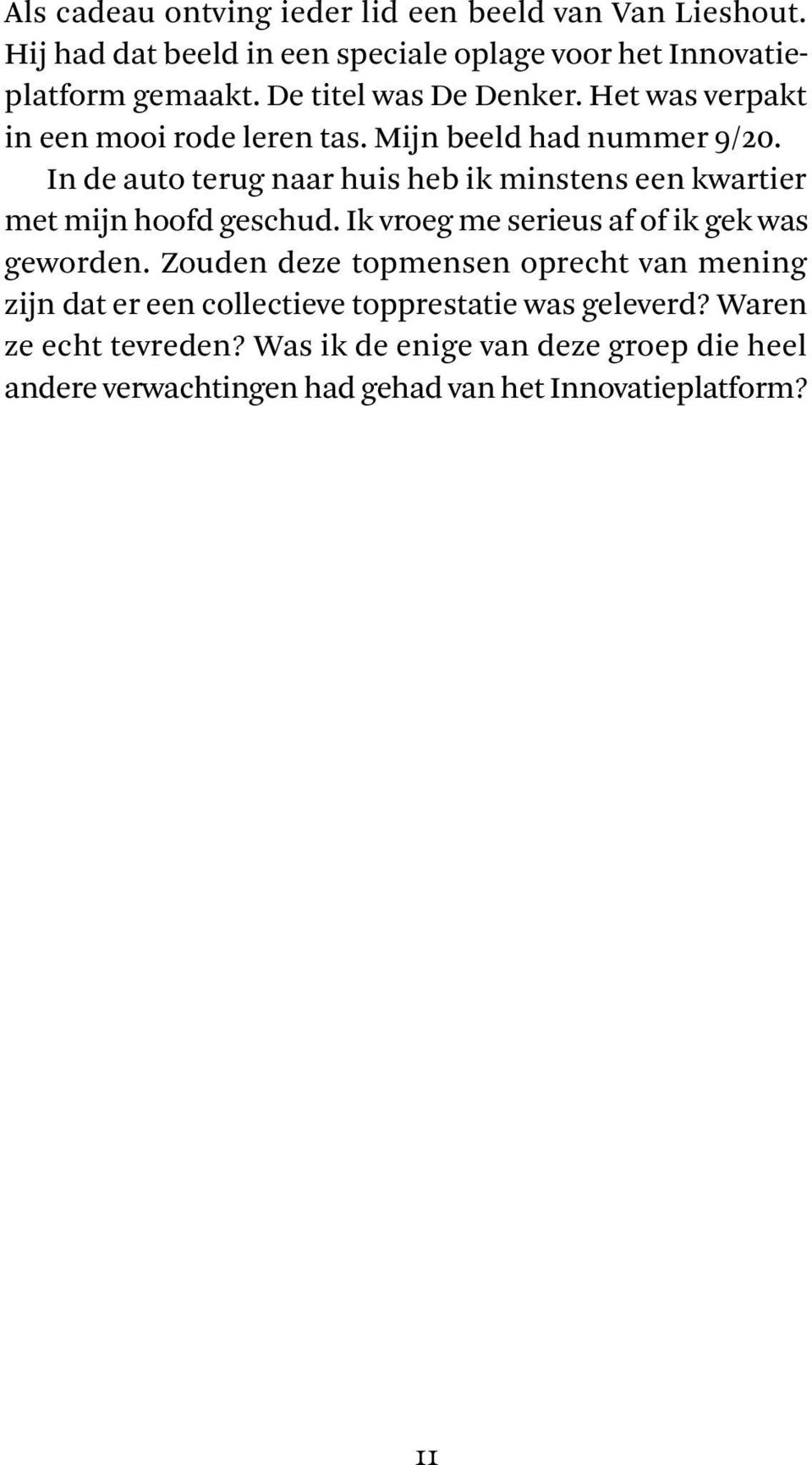 In de auto terug naar huis heb ik minstens een kwartier met mijn hoofd geschud. Ik vroeg me serieus af of ik gek was geworden.