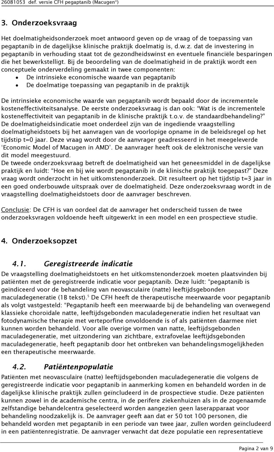 Bij de beoordeling van de doelmatigheid in de praktijk wordt een conceptuele onderverdeling gemaakt in twee componenten: De intrinsieke economische waarde van pegaptanib De doelmatige toepassing van