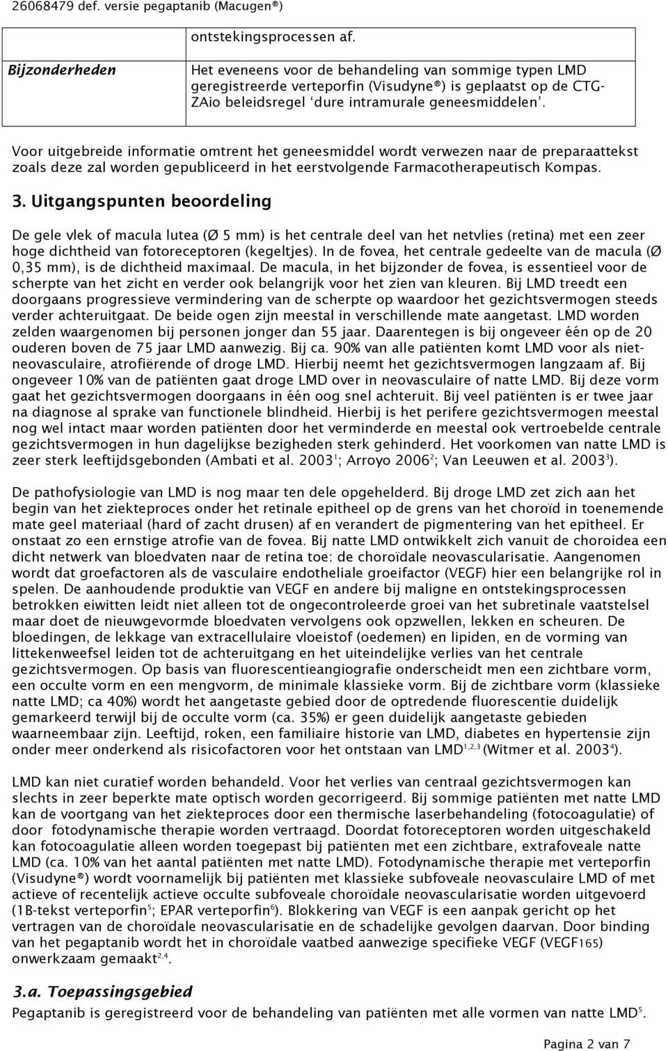 Voor uitgebreide informatie omtrent het geneesmiddel wordt verwezen naar de preparaattekst zoals deze zal worden gepubliceerd in het eerstvolgende Farmacotherapeutisch Kompas. 3.