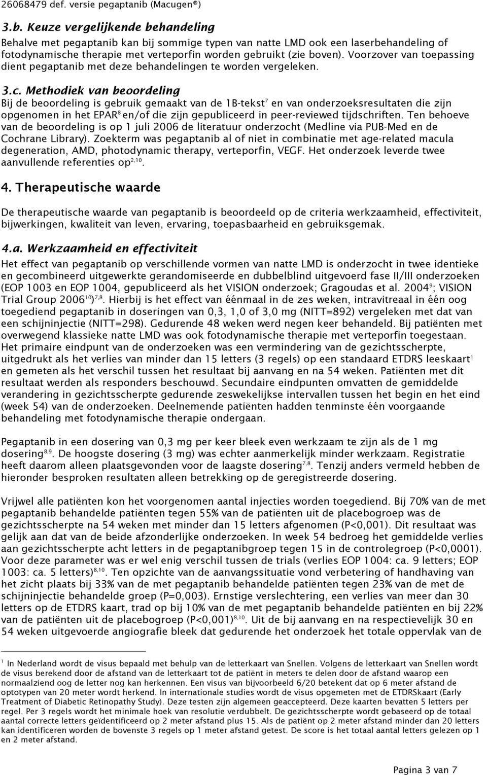 Keuze vergelijkende behandeling Behalve met pegaptanib kan bij sommige typen van natte LMD ook een laserbehandeling of fotodynamische therapie met verteporfin worden gebruikt (zie boven).