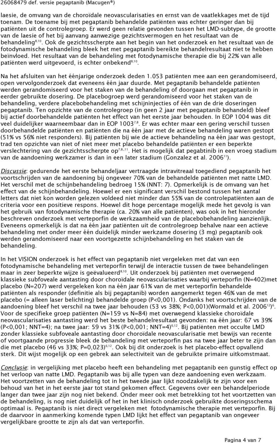 Er werd geen relatie gevonden tussen het LMD-subtype, de grootte van de laesie of het bij aanvang aanwezige gezichtsvermogen en het resultaat van de behandeling 8,10.