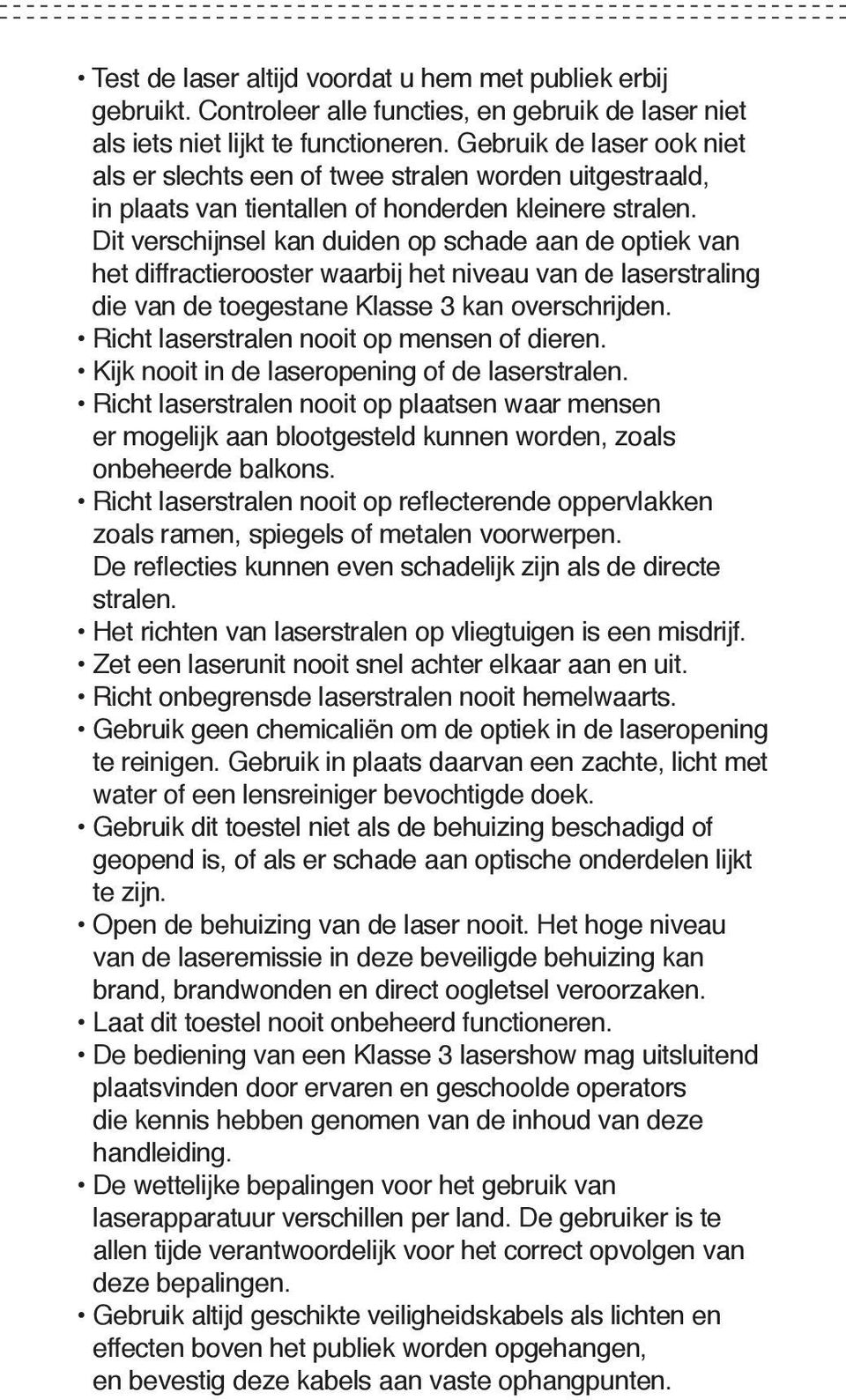 Dit verschijnsel kan duiden op schade aan de optiek van het diffractierooster waarbij het niveau van de laserstraling die van de toegestane Klasse 3 kan overschrijden.