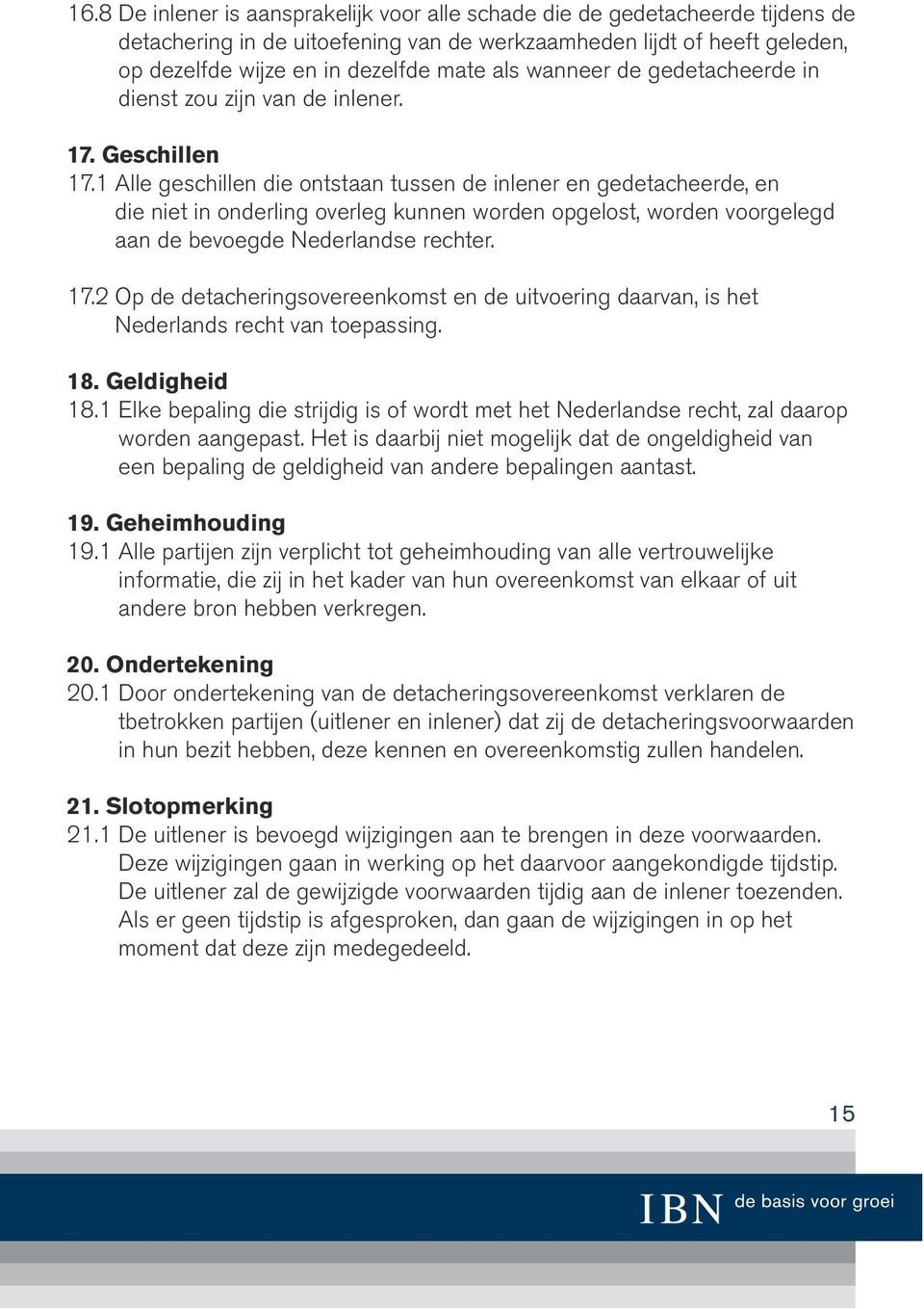 1 Alle geschillen die ontstaan tussen de inlener en gedetacheerde, en die niet in onderling overleg kunnen worden opgelost, worden voorgelegd aan de bevoegde Nederlandse rechter. 17.
