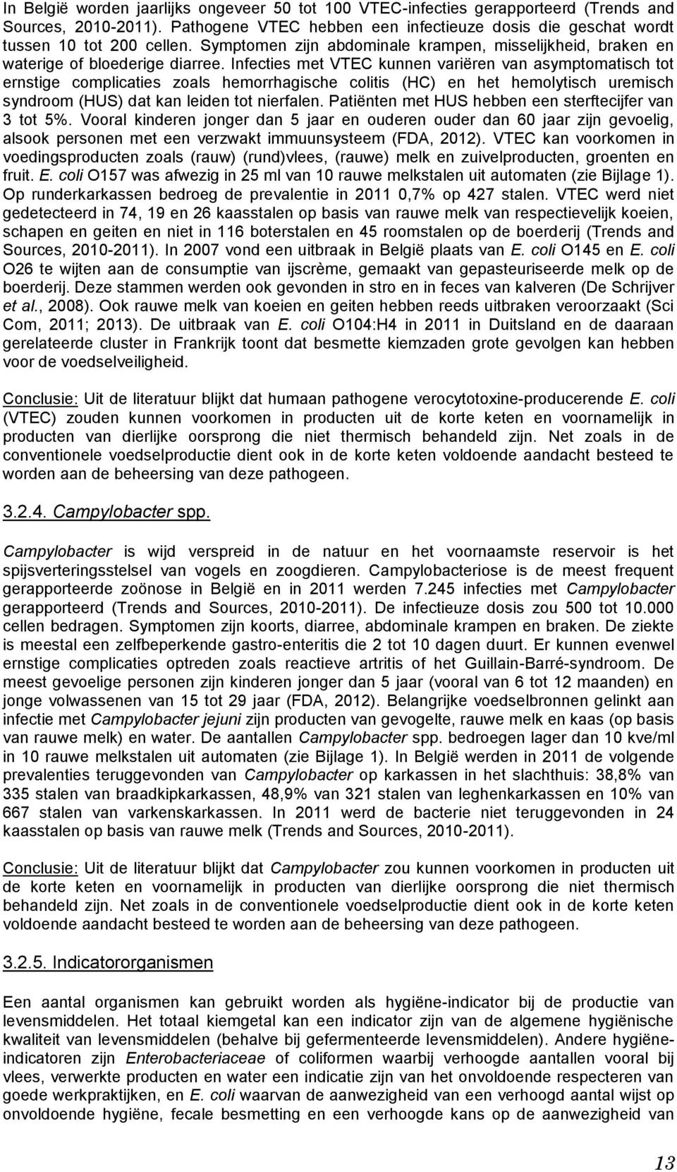 Infecties met VTEC kunnen variëren van asymptomatisch tot ernstige complicaties zoals hemorrhagische colitis (HC) en het hemolytisch uremisch syndroom (HUS) dat kan leiden tot nierfalen.