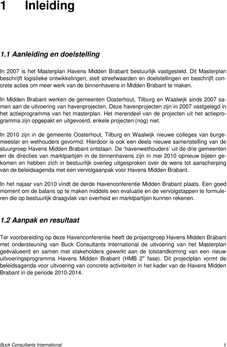 In Midden Brabant werken de gemeenten Oosterhout, Tilburg en Waalwijk sinds 2007 samen aan de uitvoering van havenprojecten.