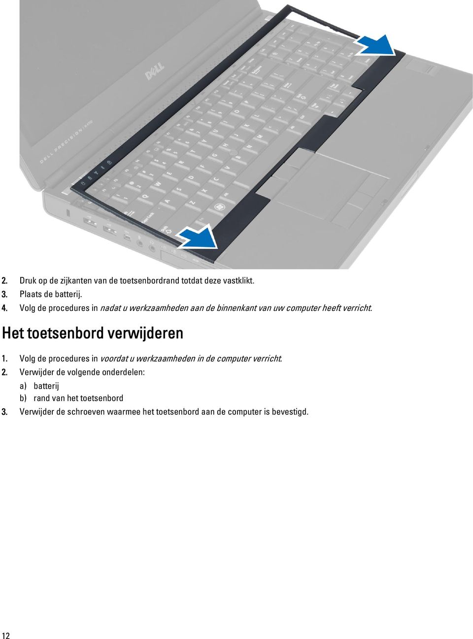 Het toetsenbord verwijderen 1. Volg de procedures in voordat u werkzaamheden in de computer verricht. 2.