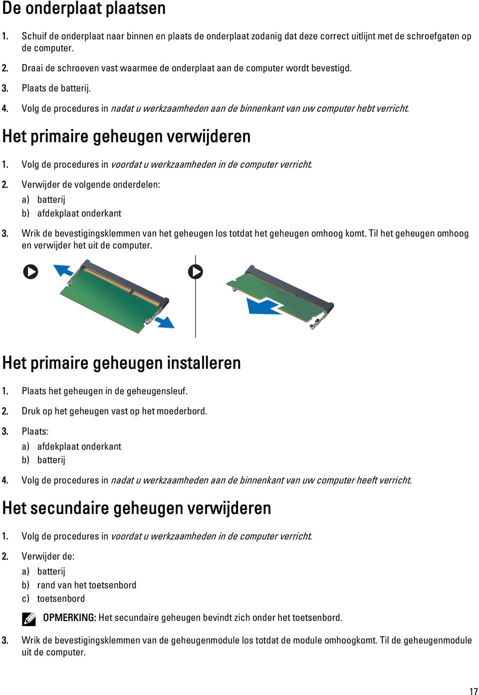 Het primaire geheugen verwijderen 1. Volg de procedures in voordat u werkzaamheden in de computer verricht. 2. Verwijder de volgende onderdelen: a) batterij b) afdekplaat onderkant 3.