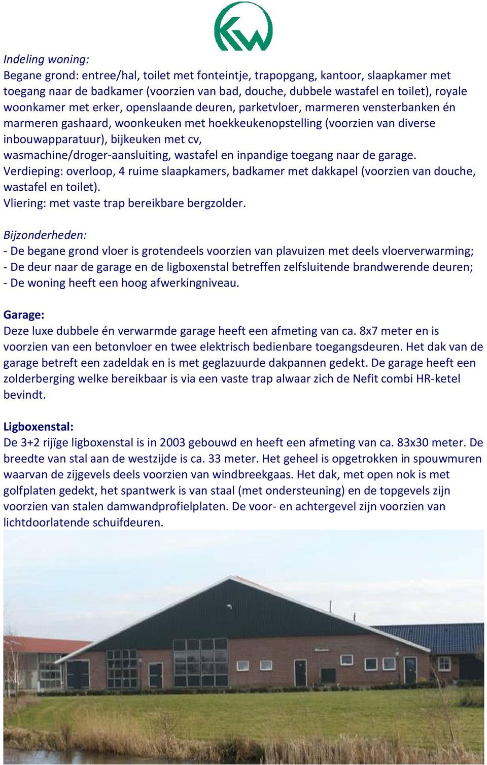 wasmachine/droger-aansluiting, wastafel en inpandige toegang naar de garage. Verdieping: overloop, 4 ruime slaapkamers, badkamer met dakkapel (voorzien van douche, wastafel en toilet).