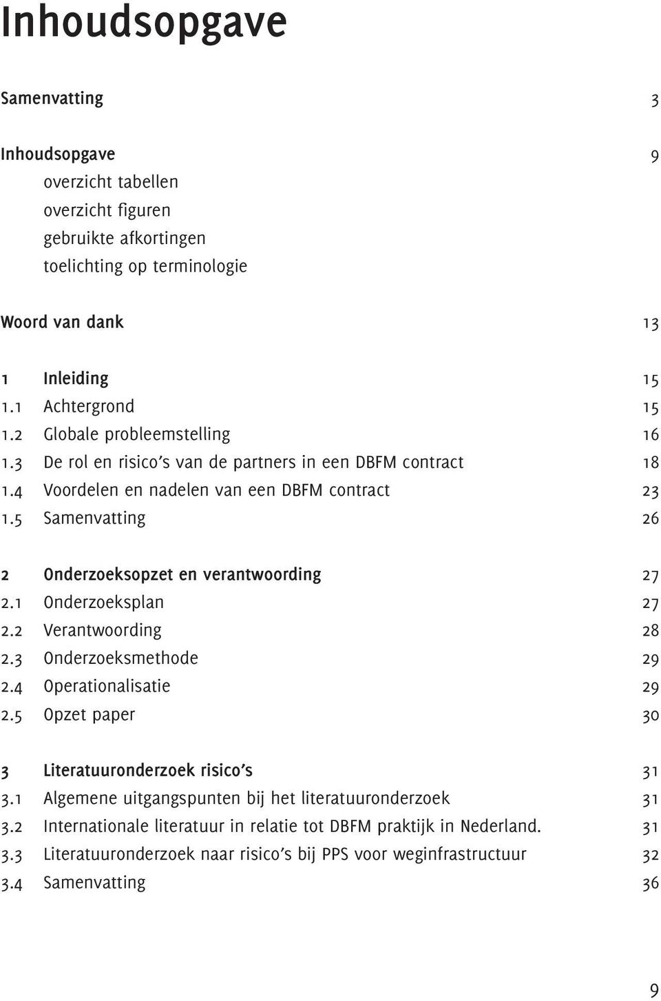 5 Samenvatting 26 2 Onderzoeksopzet en verantwoording 27 2.1 Onderzoeksplan 27 2.2 Verantwoording 28 2.3 Onderzoeksmethode 29 2.4 Operationalisatie 29 2.