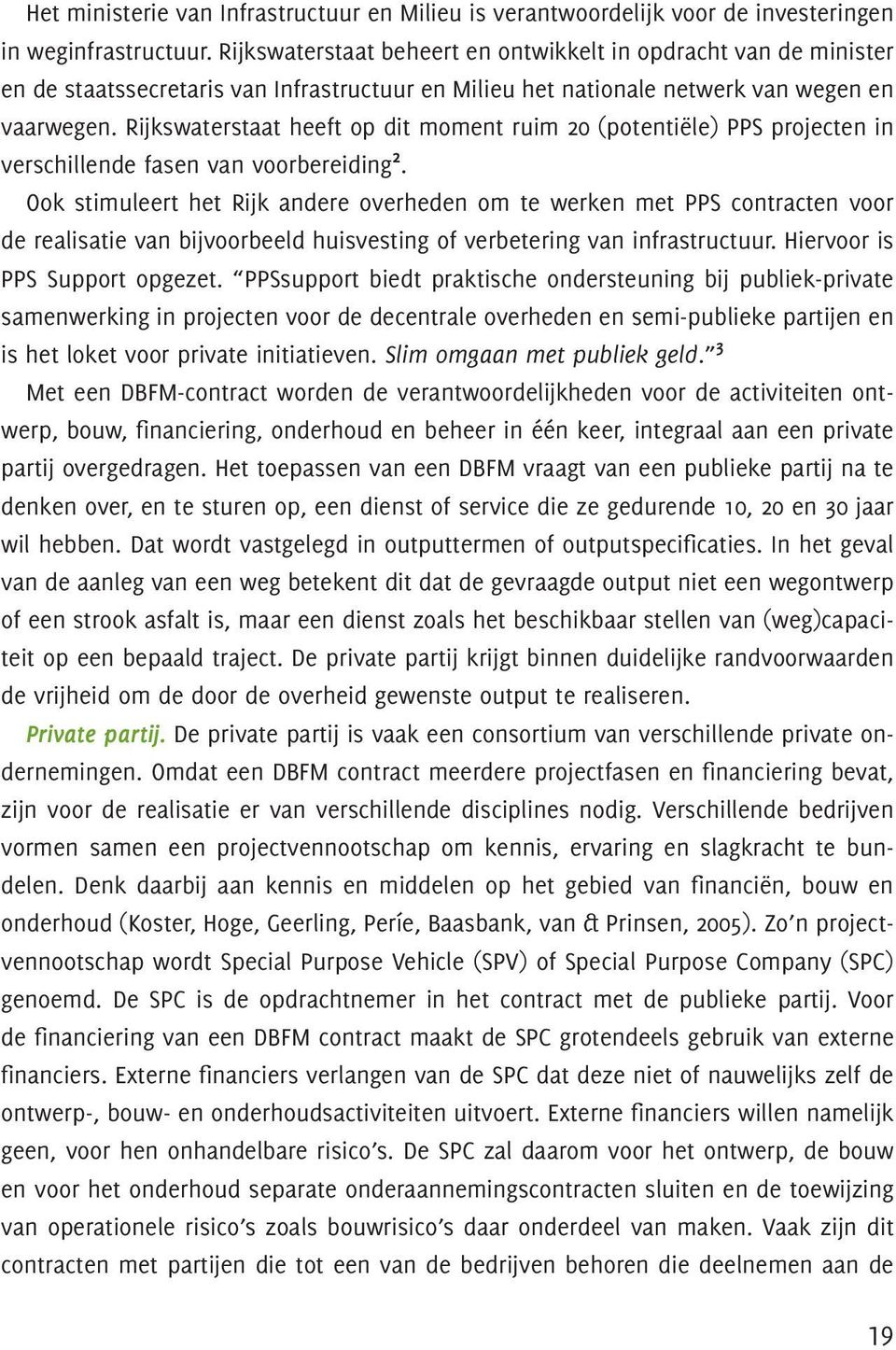 Rijkswaterstaat heeft op dit moment ruim 20 (potentiële) PPS projecten in verschillende fasen van voorbereiding 2.