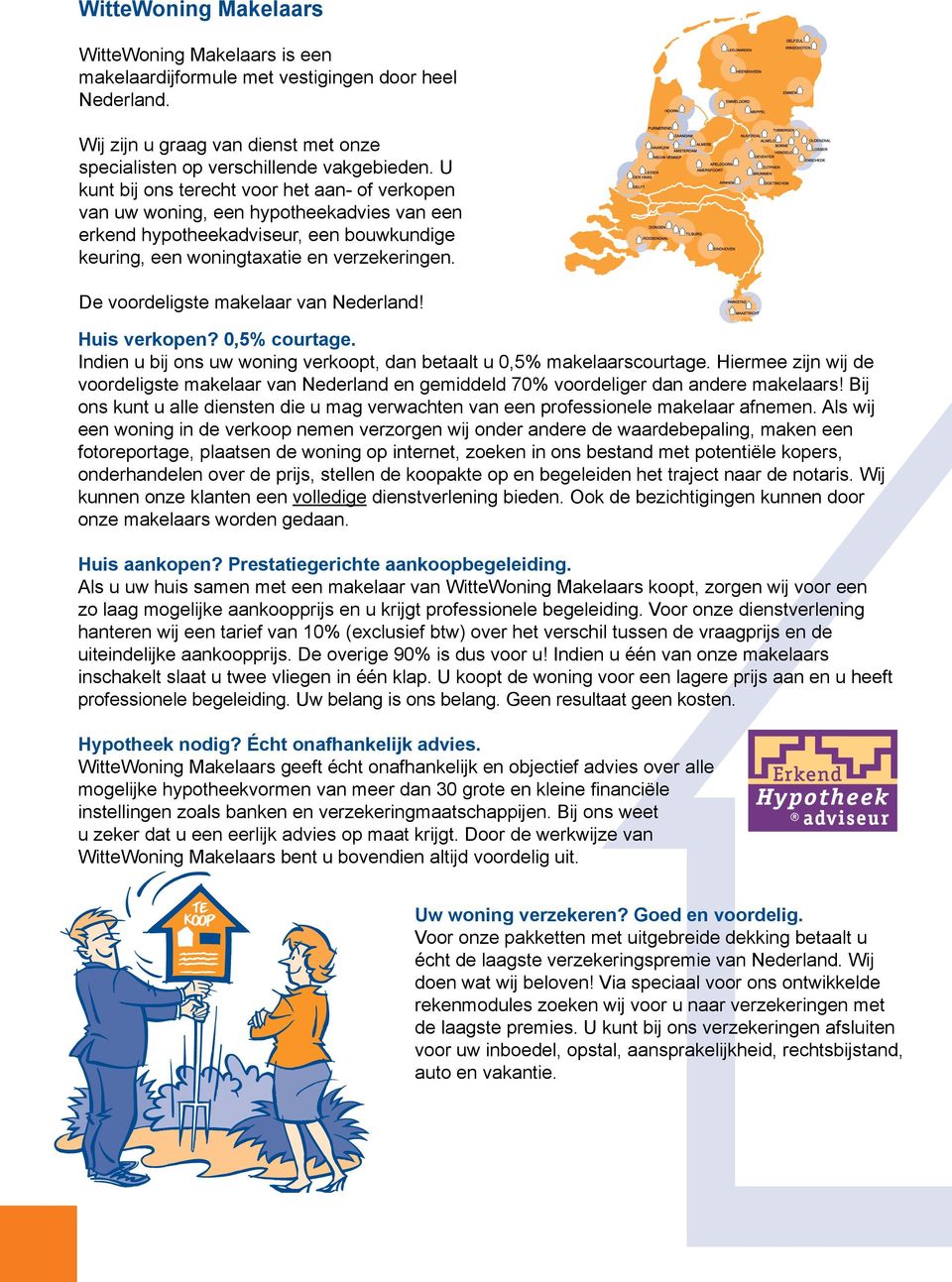 De voordeligste makelaar van Nederland! Huis verkopen? 0,5% courtage. Indien u bij ons uw woning verkoopt, dan betaalt u 0,5% makelaarscourtage.