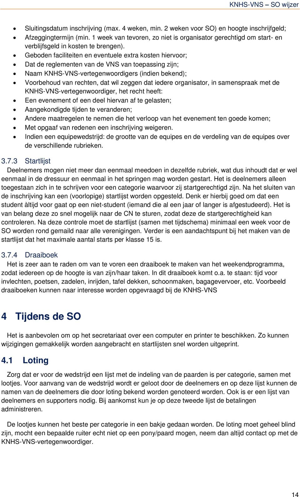 Geboden faciliteiten en eventuele extra kosten hiervoor; Dat de reglementen van de VNS van toepassing zijn; Naam KNHS-VNS-vertegenwoordigers (indien bekend); Voorbehoud van rechten, dat wil zeggen