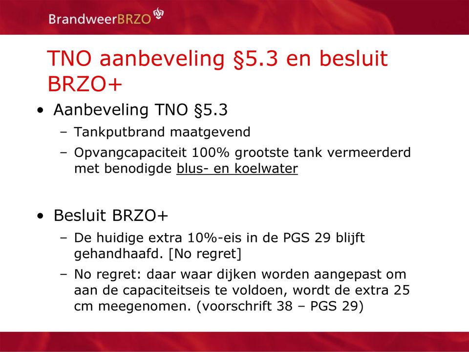 en koelwater Besluit BRZO+ De huidige extra 10%-eis in de PGS 29 blijft gehandhaafd.