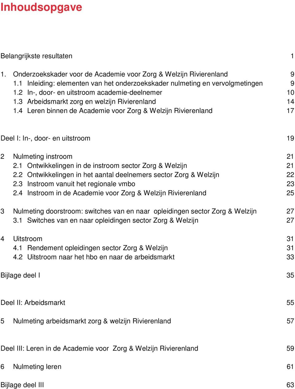 4 Leren binnen de Academie voor Zorg & Welzijn Rivierenland 17 Deel I: In-, door- en uitstroom 19 2 Nulmeting instroom 21 2.1 Ontwikkelingen in de instroom sector Zorg & Welzijn 21 2.