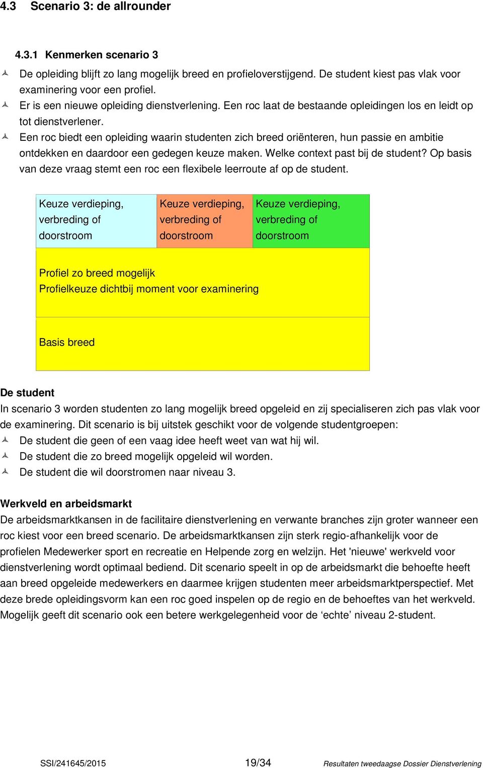 Een roc biedt een opleiding waarin studenten zich breed oriënteren, hun passie en ambitie ontdekken en daardoor een gedegen keuze maken. Welke context past bij de student?