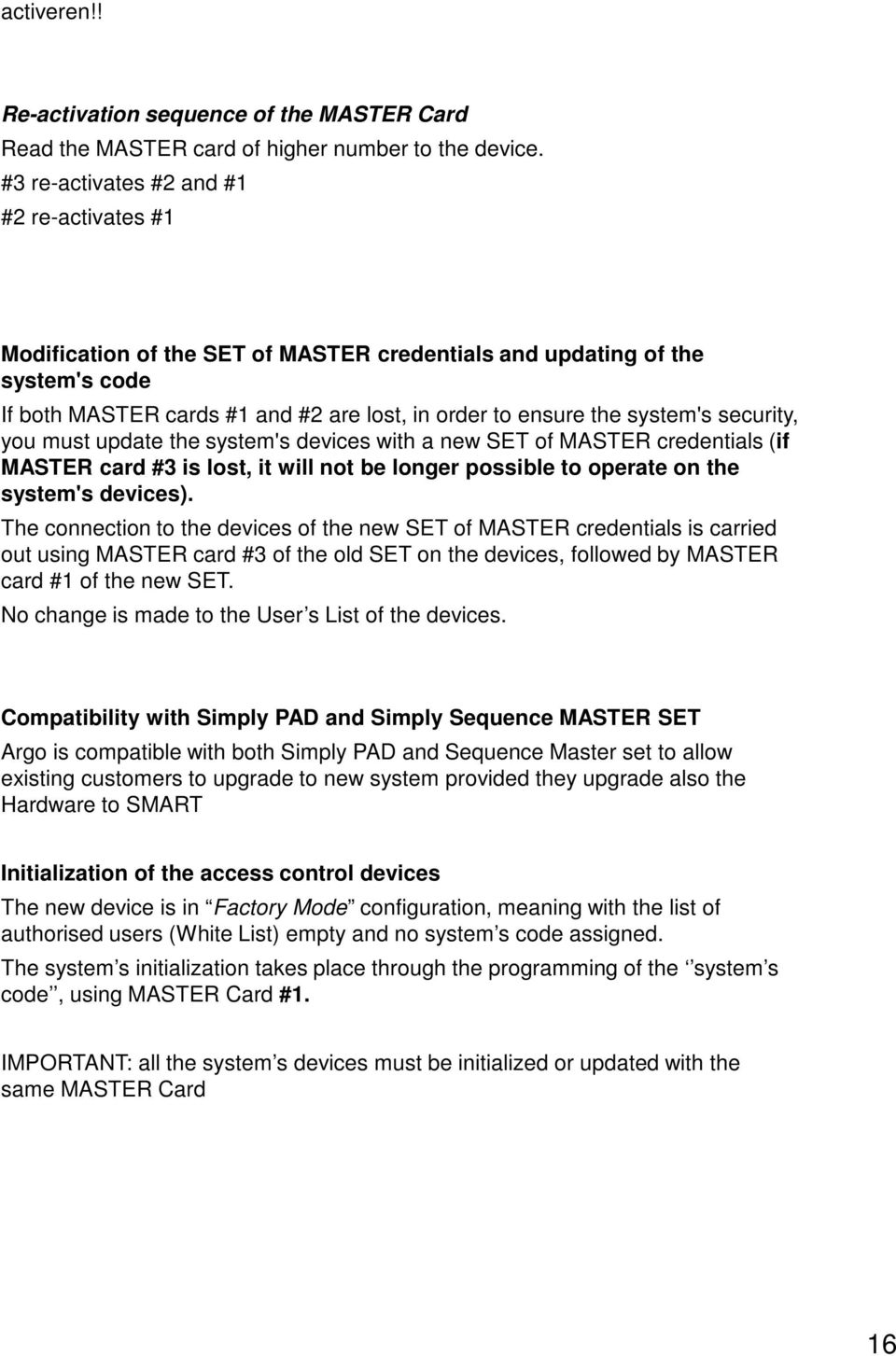 security, you must update the system's devices with a new SET of MASTER credentials (if MASTER card #3 is lost, it will not be longer possible to operate on the system's devices).