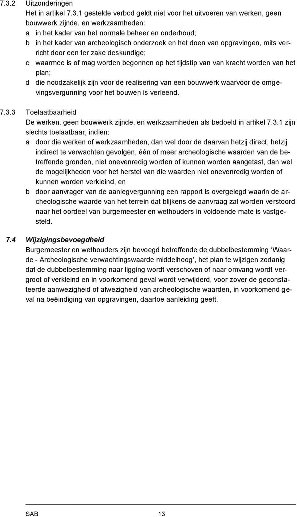 d die noodzakelijk zijn voor de realisering van een bouwwerk waarvoor de omgevingsvergunning voor het bouwen is verleend. 7.3.