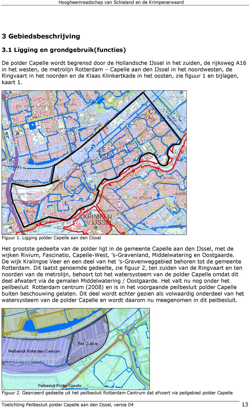 noordwesten, de Ringvaart in het noorden en de Klaas Klinkertkade in het oosten, zie figuur 1 en bijlagen, kaart 1. Figuur 1.