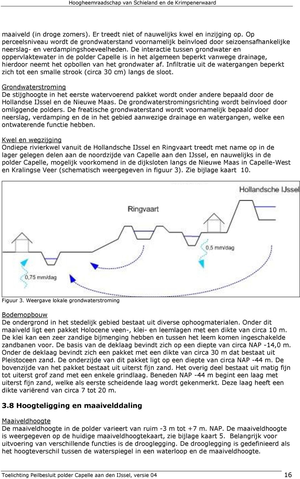 De interactie tussen grondwater en oppervlaktewater in de polder Capelle is in het algemeen beperkt vanwege drainage, hierdoor neemt het opbollen van het grondwater af.