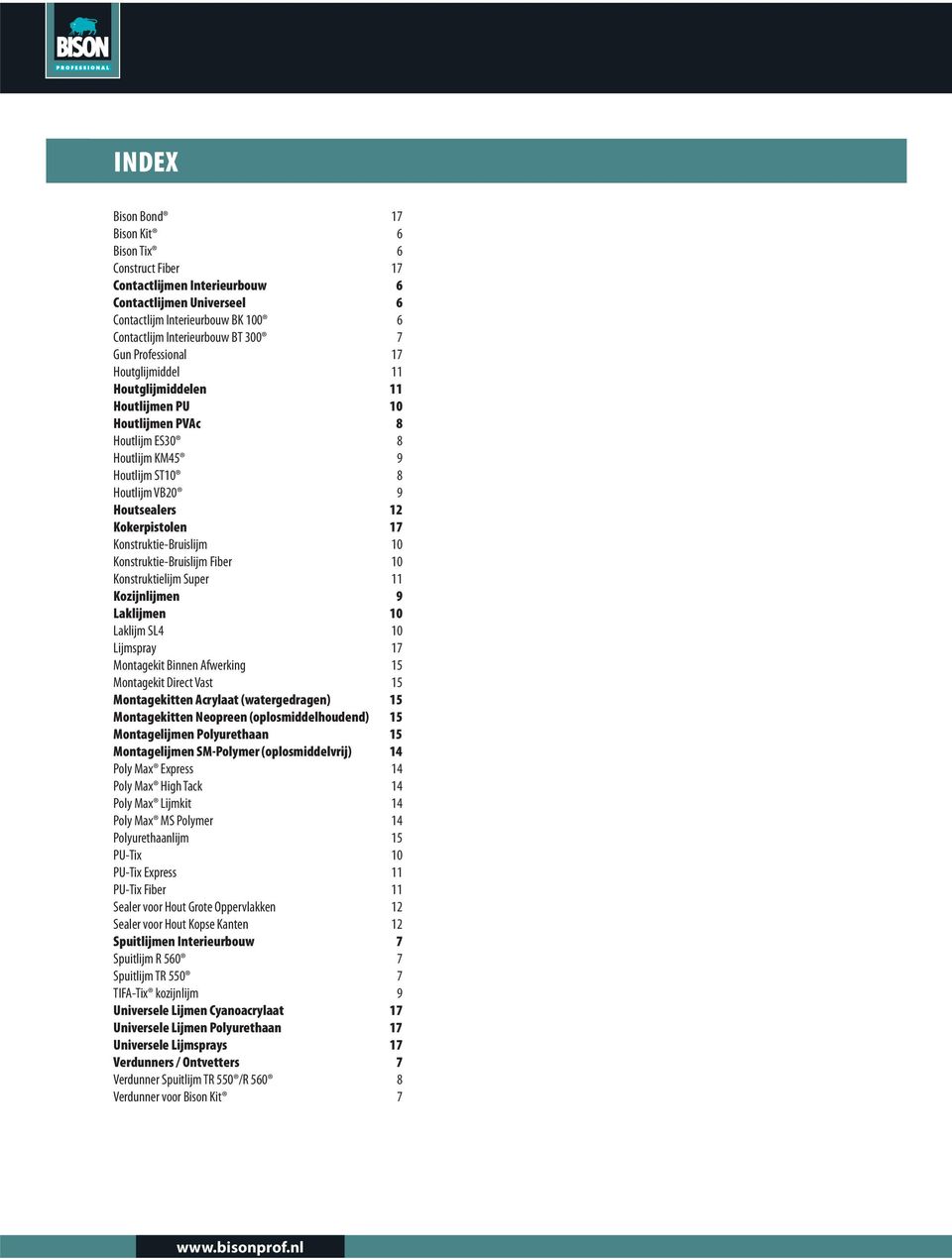 Konstruktie-Bruislijm 10 Konstruktie-Bruislijm Fiber 10 Konstruktielijm Super 11 Kozijnlijmen 9 Laklijmen 10 Laklijm SL4 10 Lijmspray 17 Montagekit Binnen Afwerking 15 Montagekit Direct Vast 15