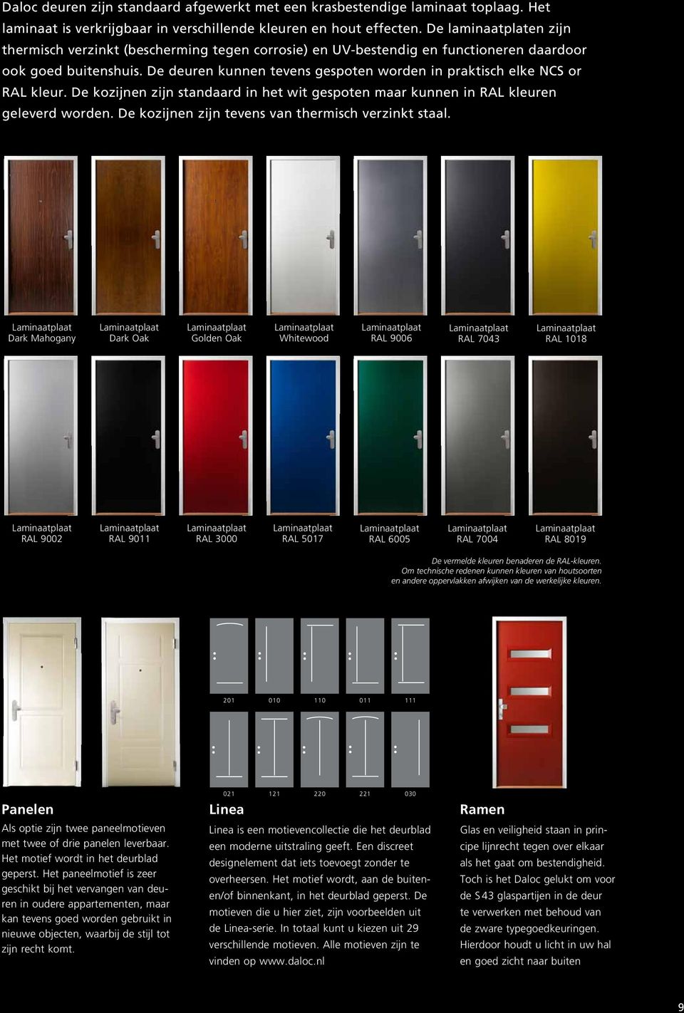 De deuren kunnen tevens gespoten worden in praktisch elke NCS or RAL kleur. De kozijnen zijn standaard in het wit gespoten maar kunnen in RAL kleuren geleverd worden.