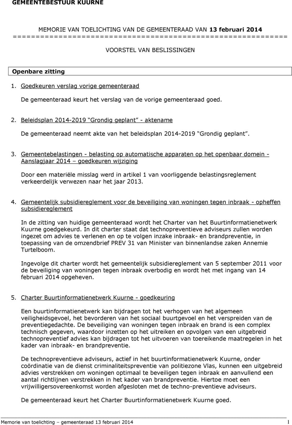 Beleidsplan 2014-2019 Grondig geplant - aktename De gemeenteraad neemt akte van het beleidsplan 2014-2019 Grondig geplant. 3.