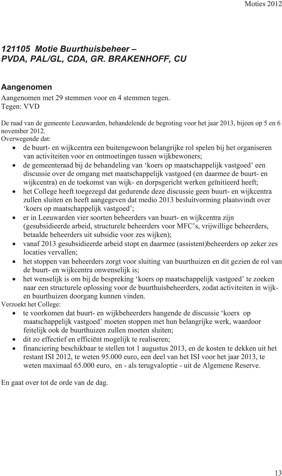 Overwegende dat: de buurt- en wijkcentra een buitengewoon belangrijke rol spelen bij het organiseren van activiteiten voor en ontmoetingen tussen wijkbewoners; de gemeenteraad bij de behandeling van