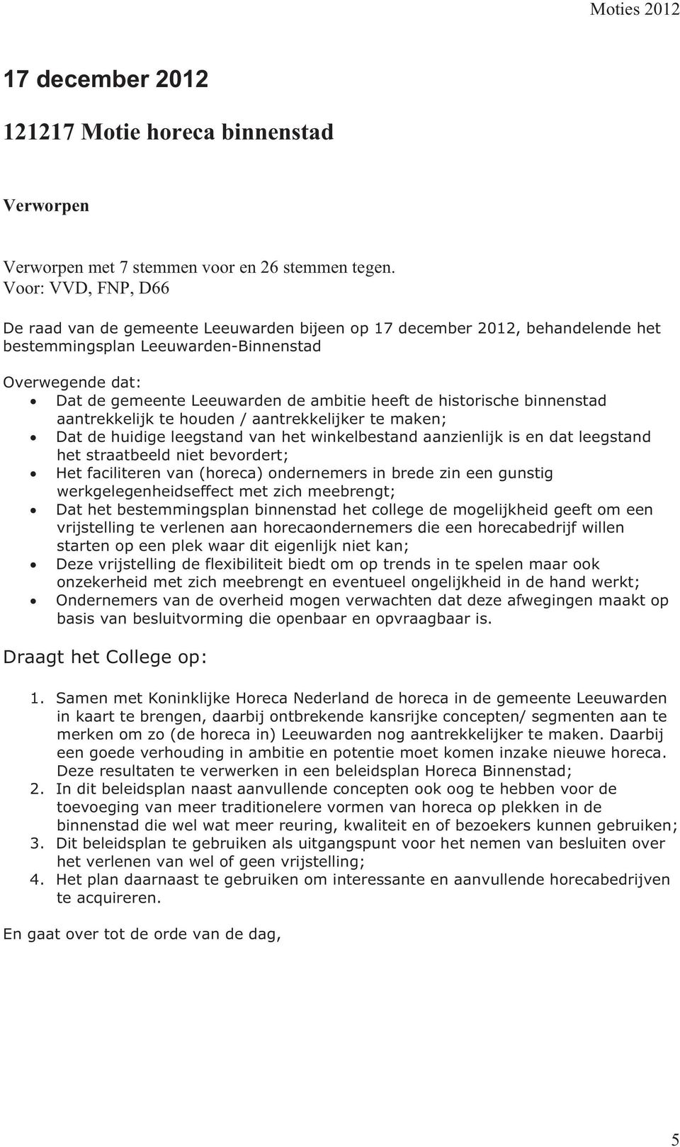 de historische binnenstad aantrekkelijk te houden / aantrekkelijker te maken; Dat de huidige leegstand van het winkelbestand aanzienlijk is en dat leegstand het straatbeeld niet bevordert; Het