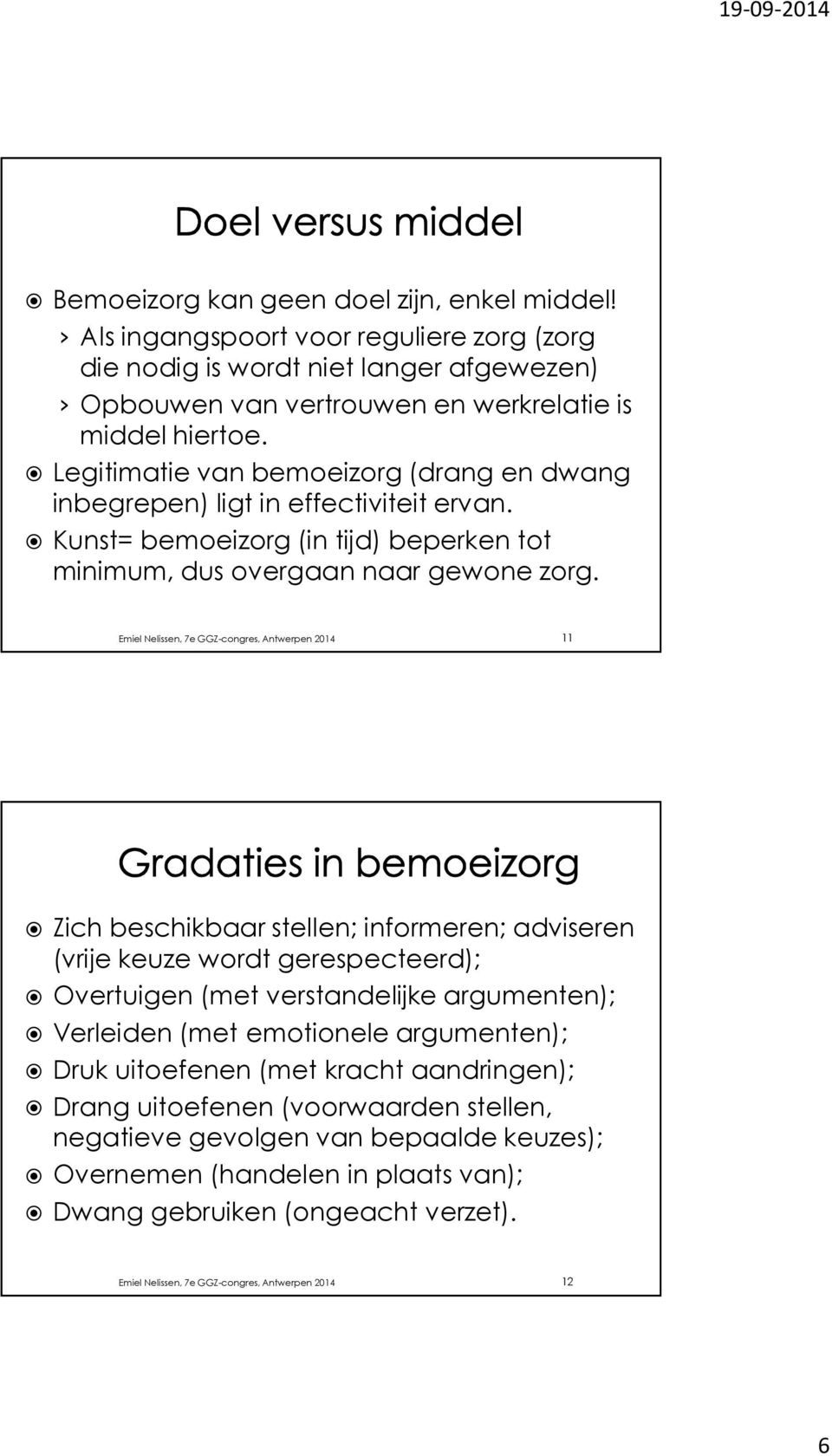Emiel Nelissen, 7e GGZ-congres, Antwerpen 2014 11 Zich beschikbaar stellen; informeren; adviseren (vrije keuze wordt gerespecteerd); Overtuigen (met verstandelijke argumenten); Verleiden (met