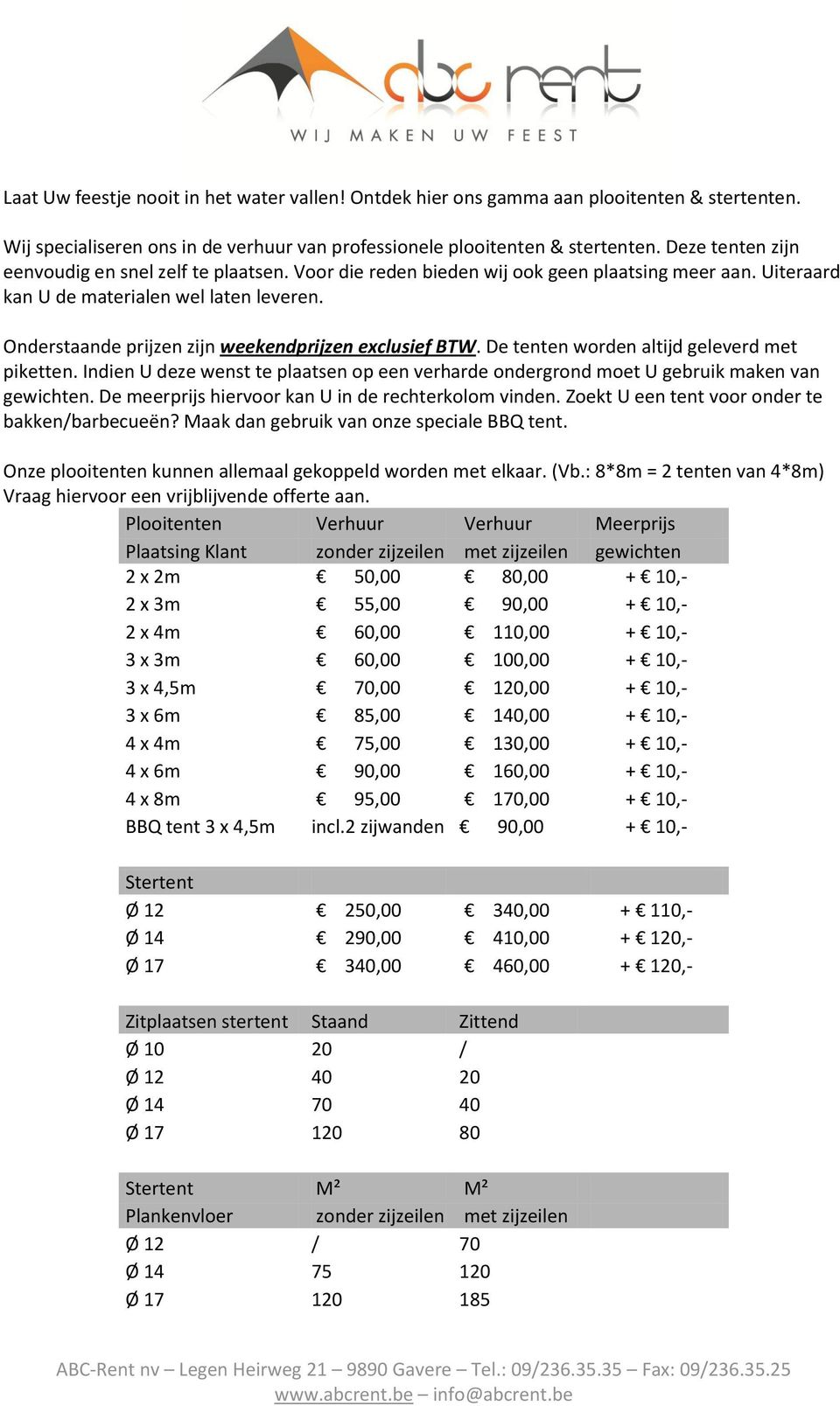 Onderstaande prijzen zijn weekendprijzen exclusief BTW. De tenten worden altijd geleverd met piketten. Indien U deze wenst te plaatsen op een verharde ondergrond moet U gebruik maken van gewichten.