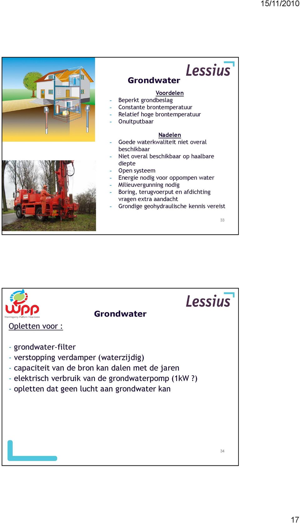 terugvoerput en afdichting vragen extra aandacht - Grondige geohydraulische kennis vereist 33 Opletten voor : Grondwater - grondwater-filter - verstopping