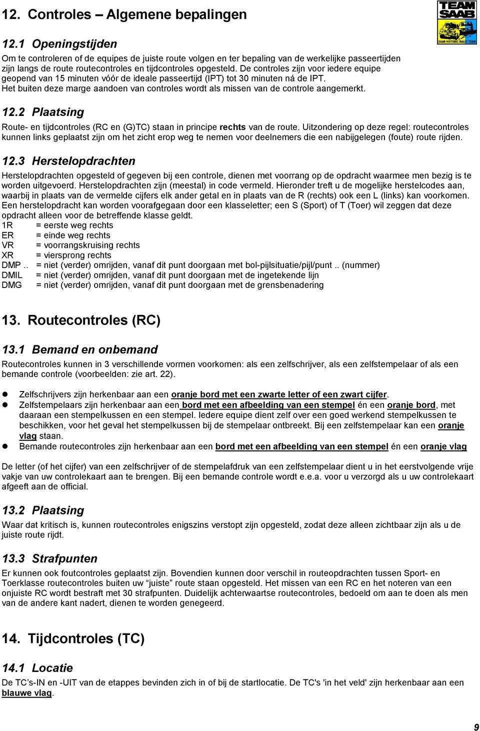 De controles zijn voor iedere equipe geopend van 15 minuten vóór de ideale passeertijd (IPT) tot 30 minuten ná de IPT.