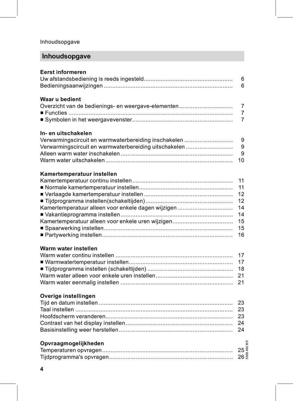 .. 9 Alleen warm water inschakelen... 9 Warm water uitschakelen... 10 Kamertemperatuur instellen Kamertemperatuur continu instellen... 11 & Normale kamertemperatuur instellen.