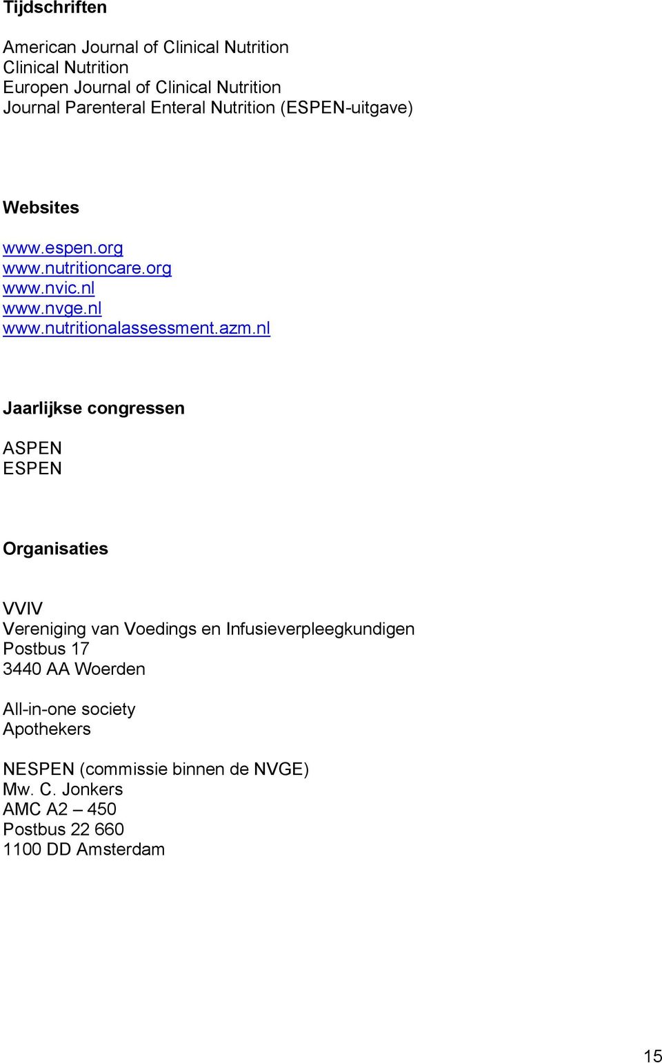azm.nl Jaarlijkse congressen ASPEN ESPEN Organisaties VVIV Vereniging van Voedings en Infusieverpleegkundigen Postbus 17 3440 AA