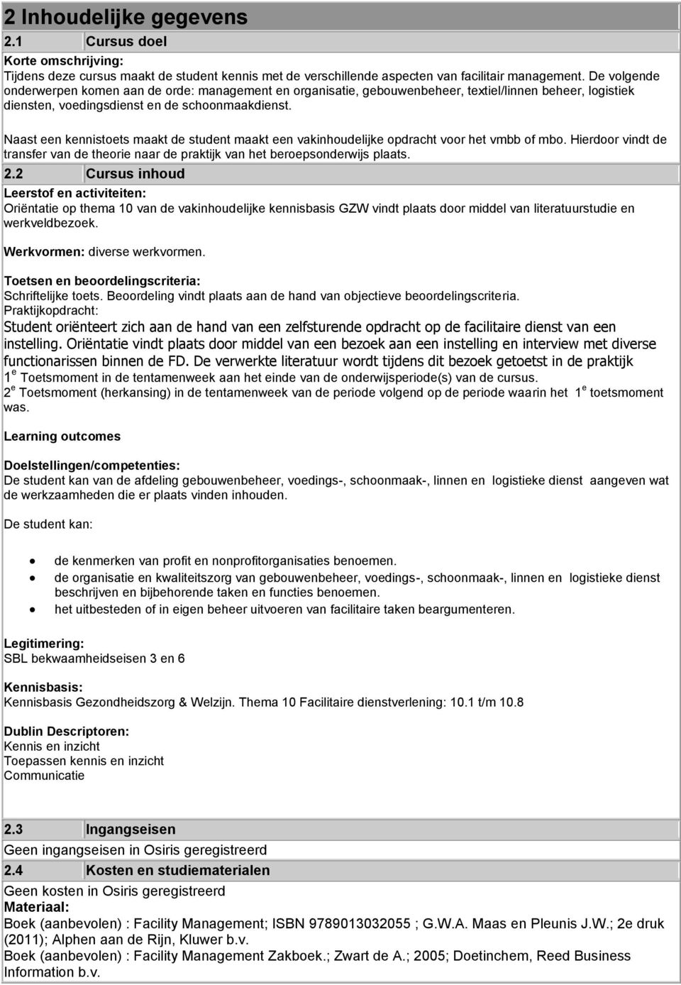 Naast een kennistoets maakt de student maakt een vakinhoudelijke opdracht voor het vmbb of mbo. Hierdoor vindt de transfer van de theorie naar de praktijk van het beroepsonderwijs plaats. 2.